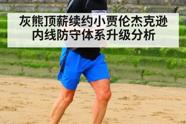 灰熊顶薪续约小贾伦杰克逊内线防守体系升级分析