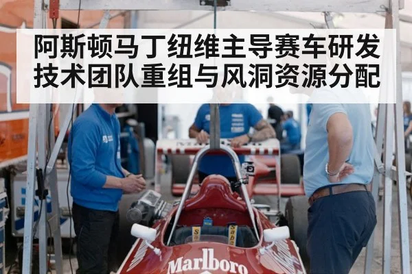 阿斯顿马丁纽维主导赛车研发 技术团队重组与风洞资源分配